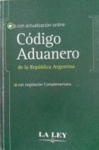 Código aduanero de la República Argentina con legislación complemenaria